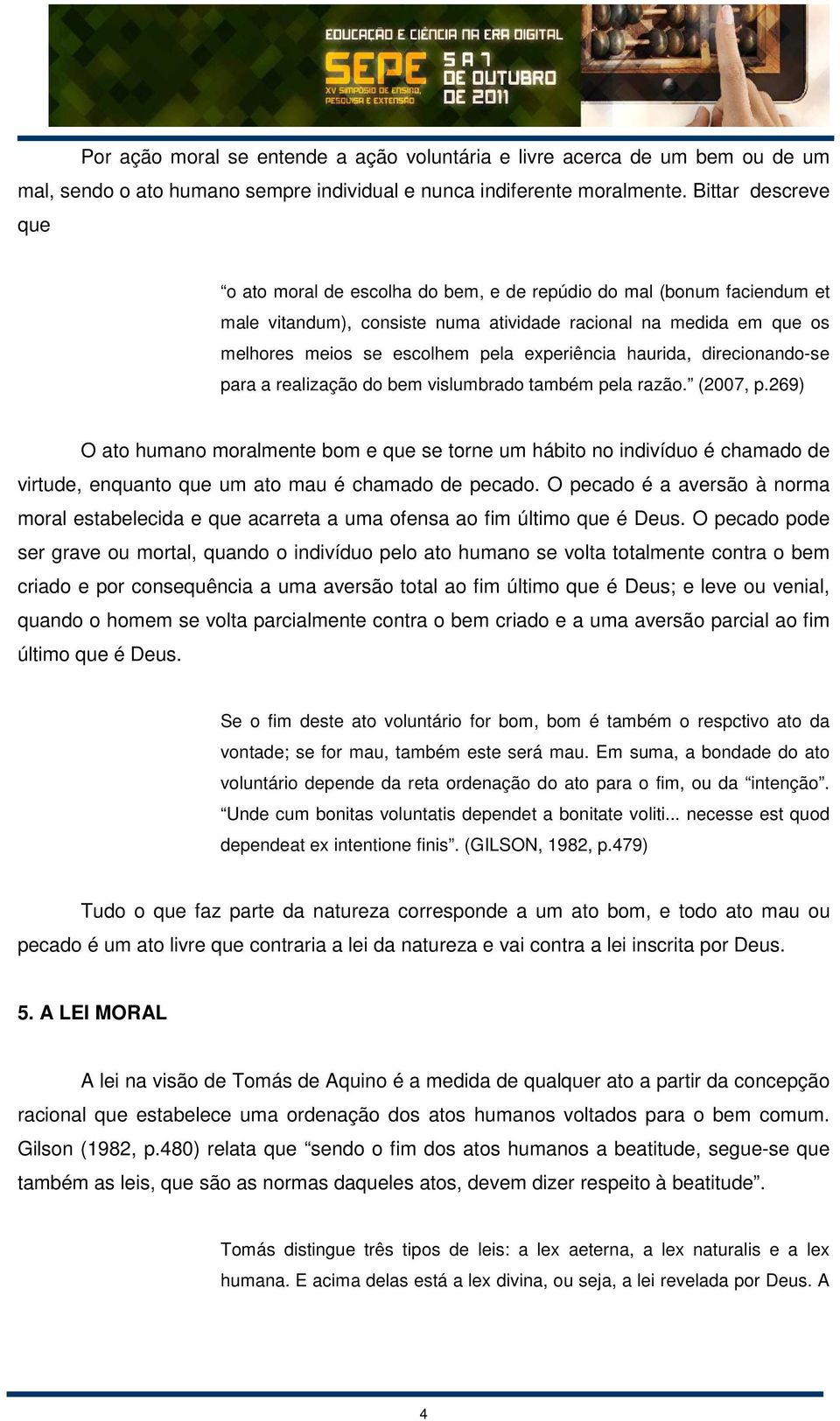 experiência haurida, direcionando-se para a realização do bem vislumbrado também pela razão. (2007, p.