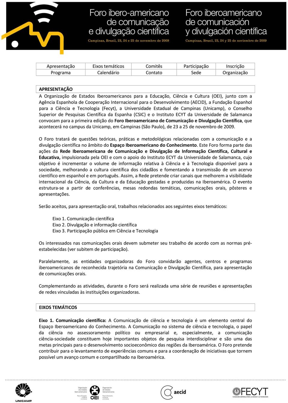 (Unicamp), o Conselho Superior de Pesquisas Científica da Espanha (CSIC) e o Instituto ECYT da Universidade de Salamanca convocam para a primeira edição do Foro Iberoamericano de Comunicação e