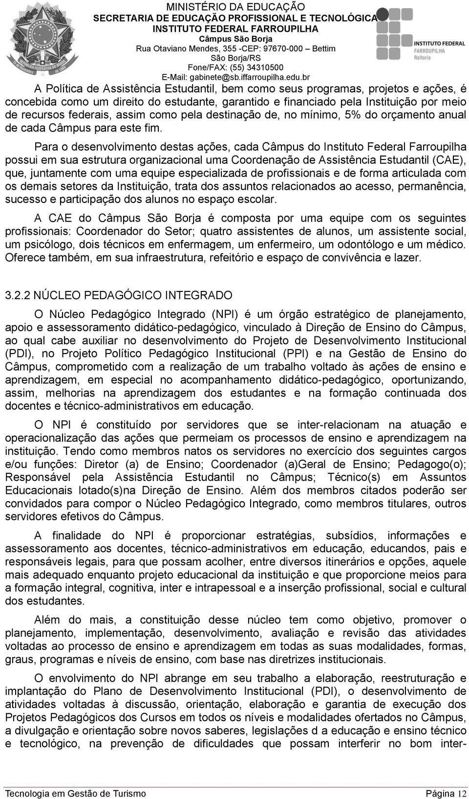 Para o desenvolvimento destas ações, cada Câmpus do Instituto Federal Farroupilha possui em sua estrutura organizacional uma Coordenação de Assistência Estudantil (CAE), que, juntamente com uma