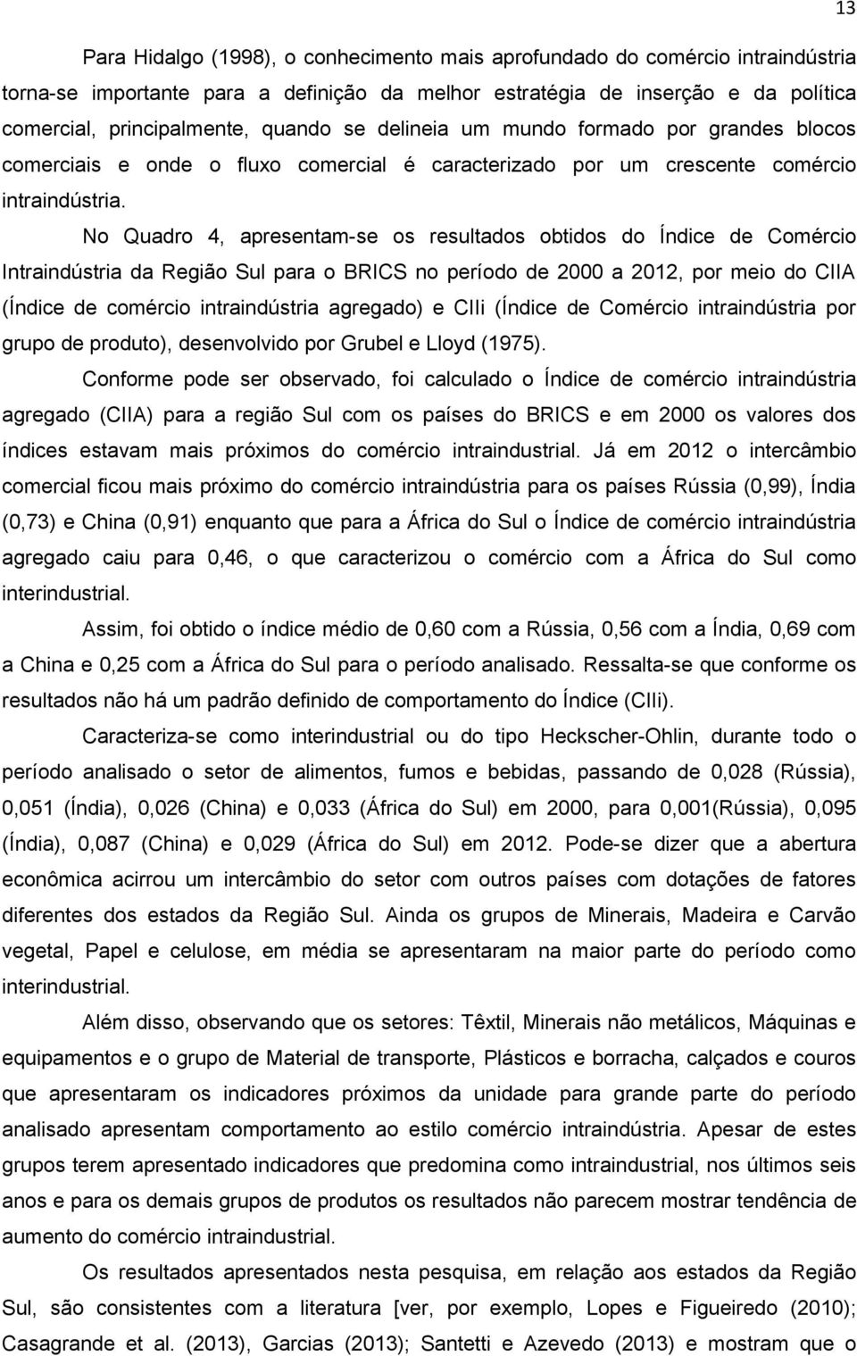 No Quadro 4, apresentam-se os resultados obtidos do Índice de Comércio Intraindústria da Região Sul para o BRICS no período de 2000 a 2012, por meio do CIIA (Índice de comércio intraindústria