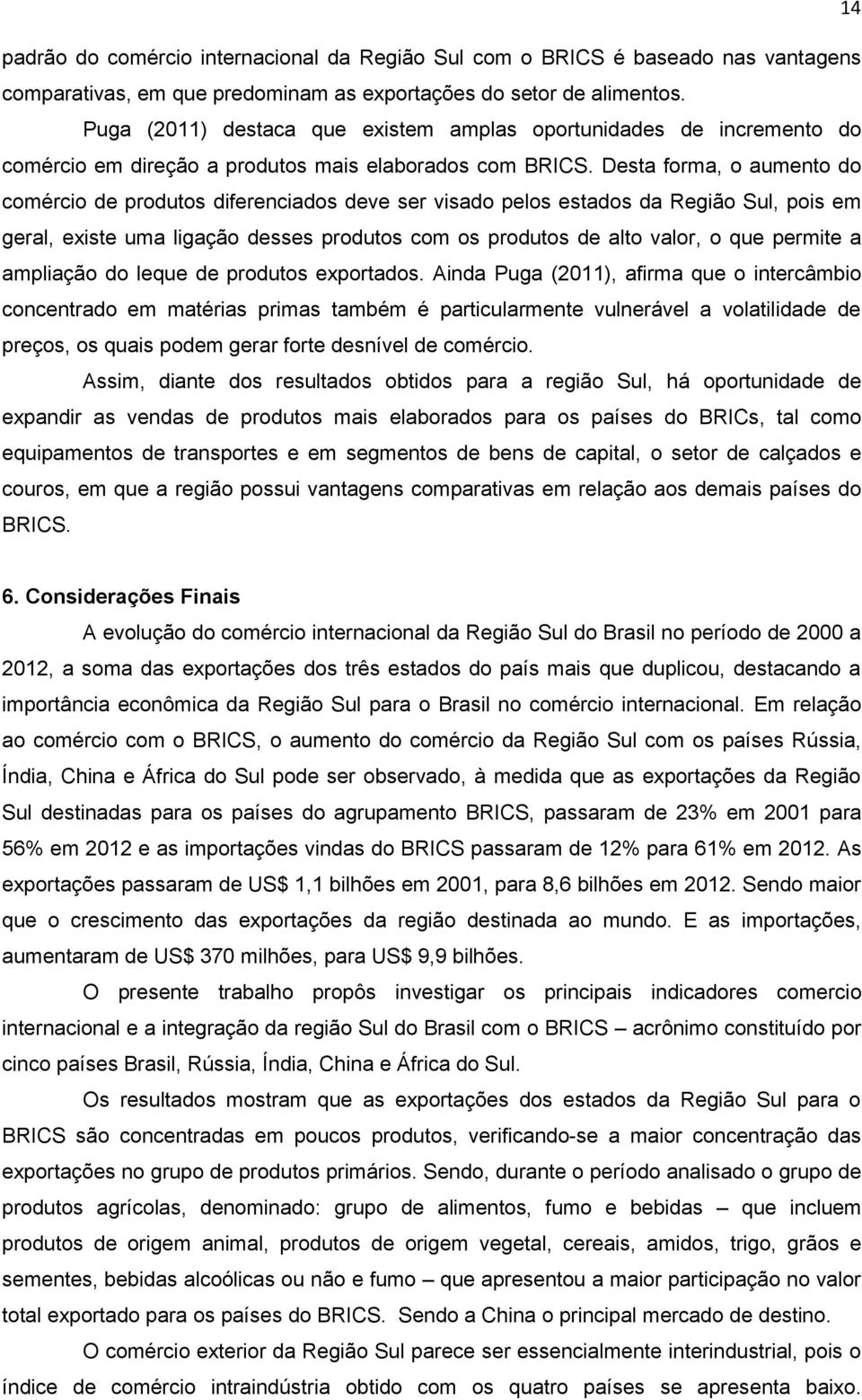 Desta forma, o aumento do comércio de produtos diferenciados deve ser visado pelos estados da Região Sul, pois em geral, existe uma ligação desses produtos com os produtos de alto valor, o que