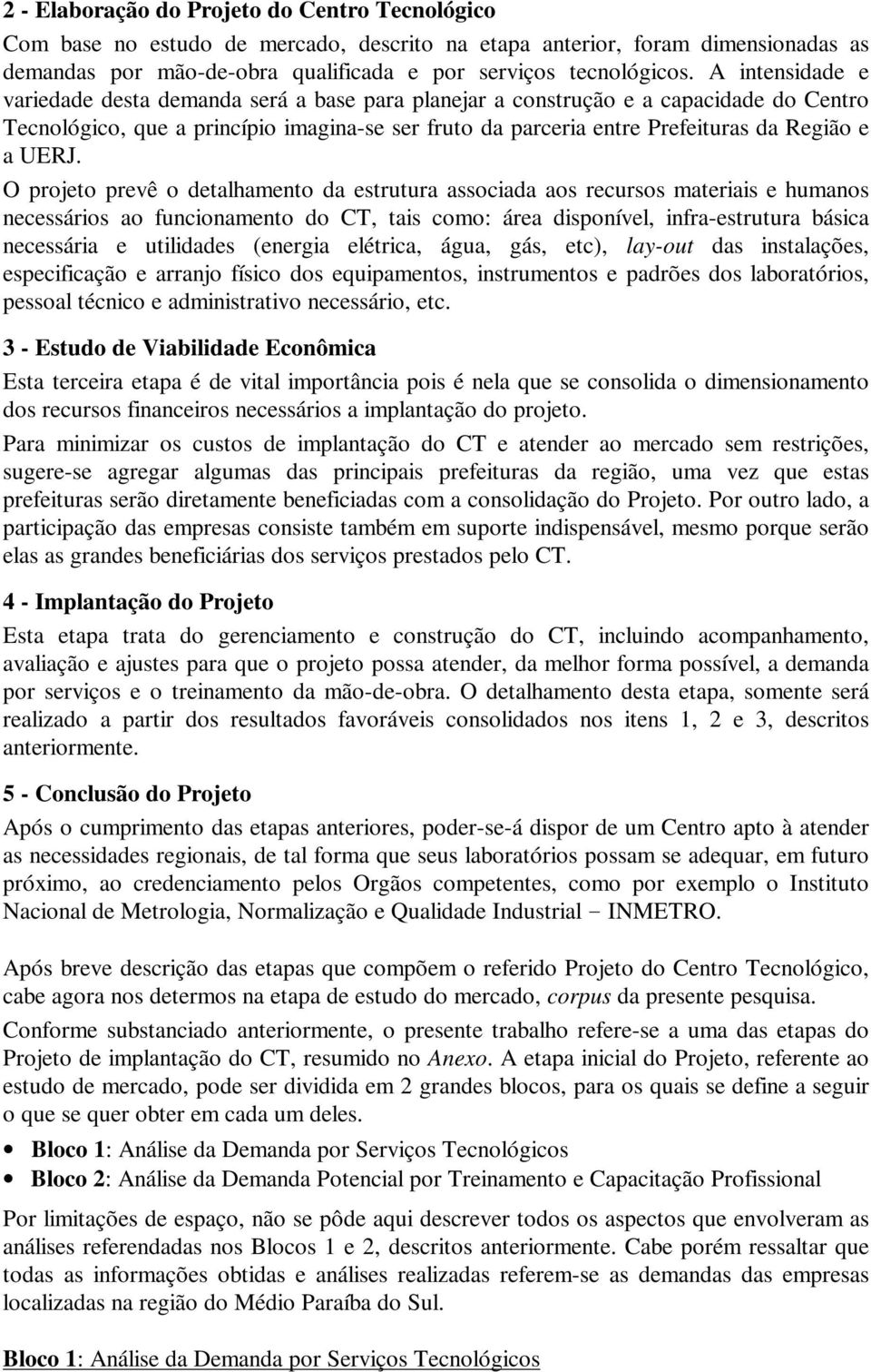 UERJ. O projeto prevê o detalhamento da estrutura associada aos recursos materiais e humanos necessários ao funcionamento do CT, tais como: área disponível, infra-estrutura básica necessária e