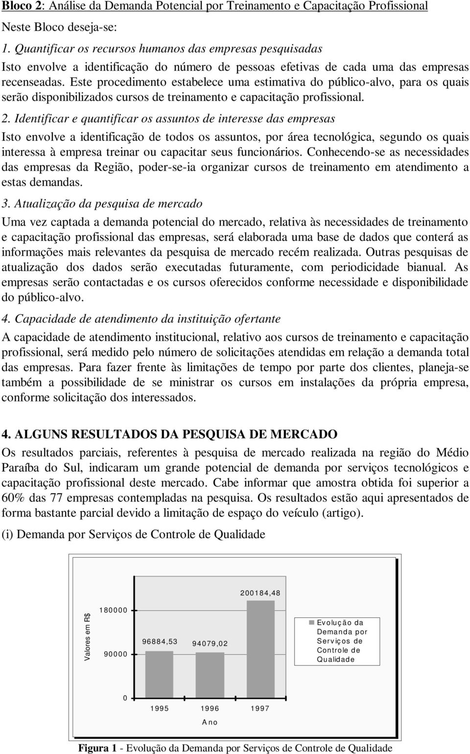 Este procedimento estabelece uma estimativa do público-alvo, para os quais serão disponibilizados cursos de treinamento e capacitação profissional. 2.