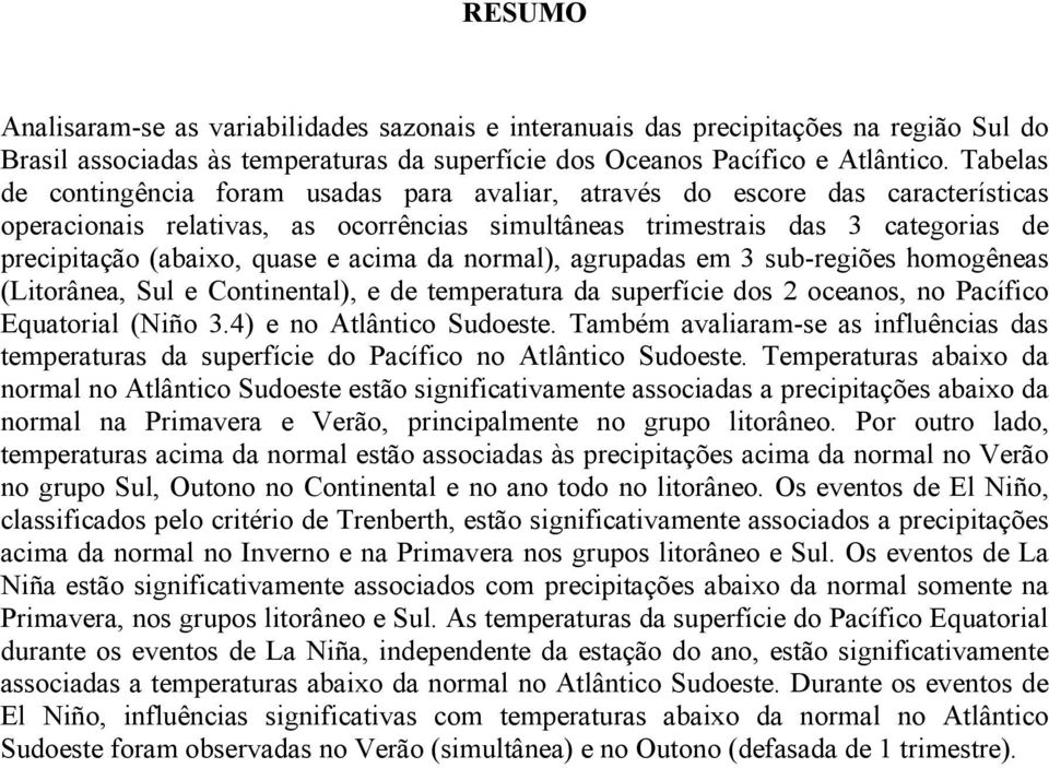 e acima da normal), agrupadas em 3 sub-regiões homogêneas (Litorânea, Sul e Continental), e de temperatura da superfície dos 2 oceanos, no Pacífico Equatorial (Niño 3.4) e no Atlântico Sudoeste.