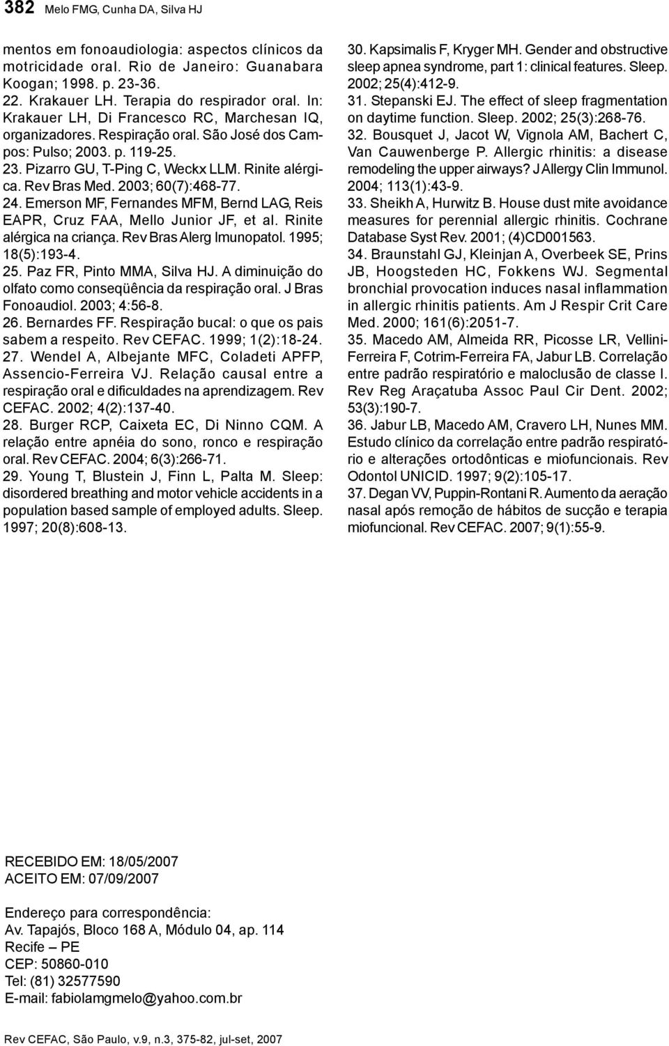 2003; 60(7):468-77. 24. Emerson MF, Fernandes MFM, Bernd LAG, Reis EAPR, Cruz FAA, Mello Junior JF, et al. Rinite alérgica na criança. Rev Bras Alerg Imunopatol. 1995; 18(5):193-4. 25.