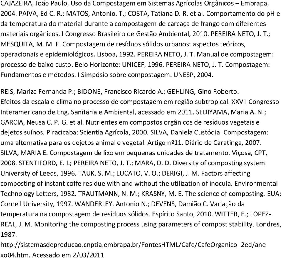 ; MESQUITA, M. M. F. Compostagem de resíduos sólidos urbanos: aspectos teóricos, operacionais e epidemiológicos. Lisboa, 1992. PEREIRA NETO, J. T. Manual de compostagem: processo de baixo custo.