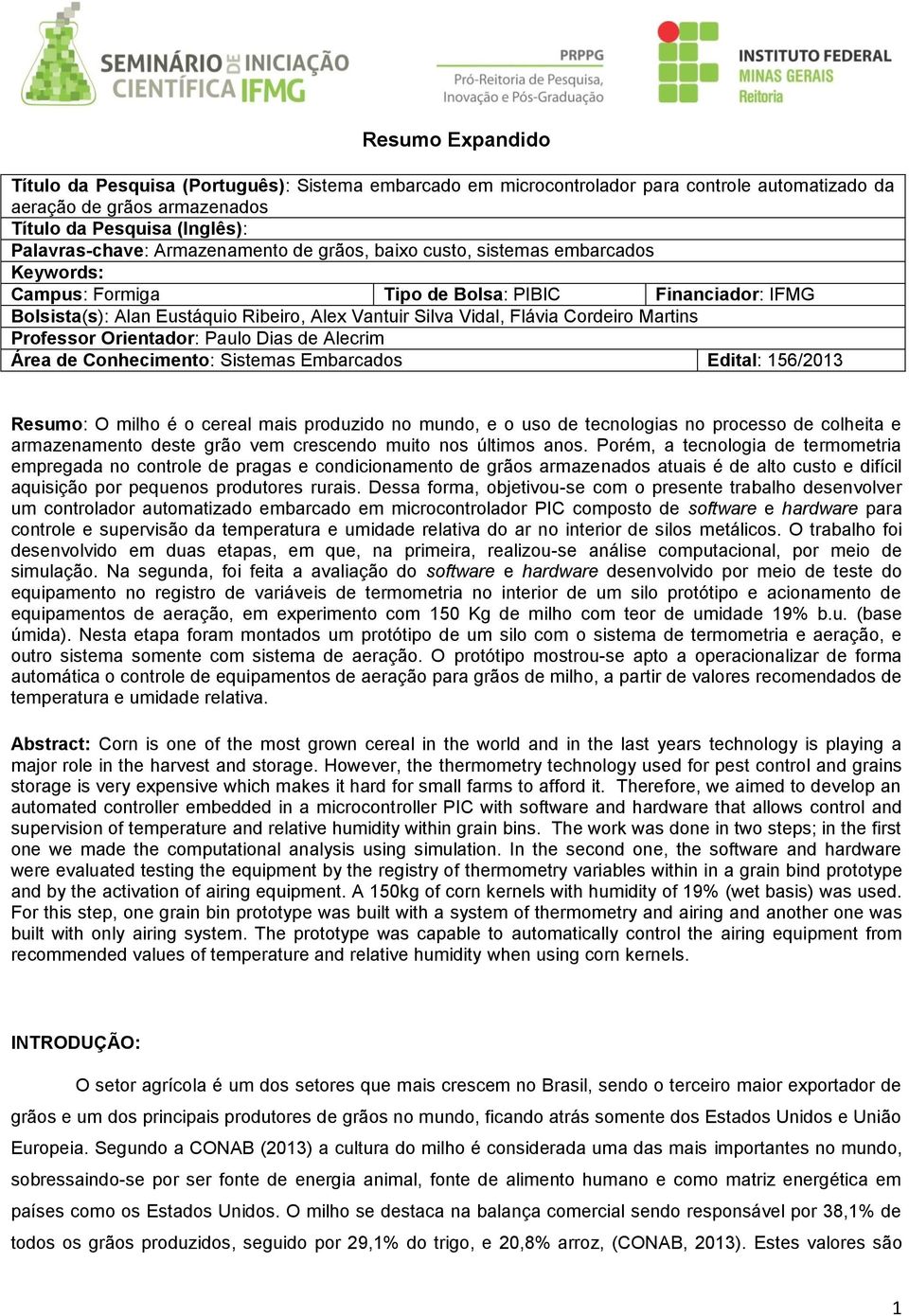 Cordeiro Martins Professor Orientador: Paulo Dias de Alecrim Área de Conhecimento: Sistemas Embarcados Edital: 156/2013 Resumo: O milho é o cereal mais produzido no mundo, e o uso de tecnologias no