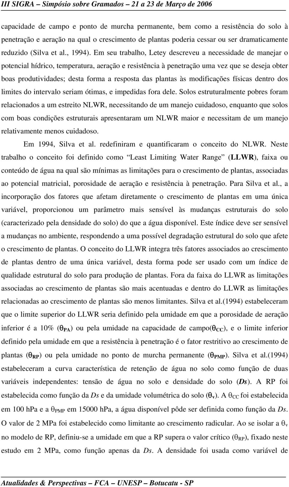 Em seu trabalho, Letey descreveu a necessidade de manejar o potencial hídrico, temperatura, aeração e resistência à penetração uma vez que se deseja obter boas produtividades; desta forma a resposta