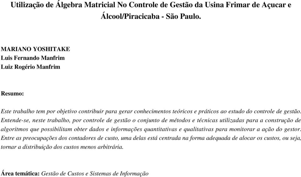 Entende-se, neste trabalho, por controle de gestão o conjunto de métodos e técnicas utilizadas para a construção de algoritmos que possibilitam obter dados e informações quantitativas e