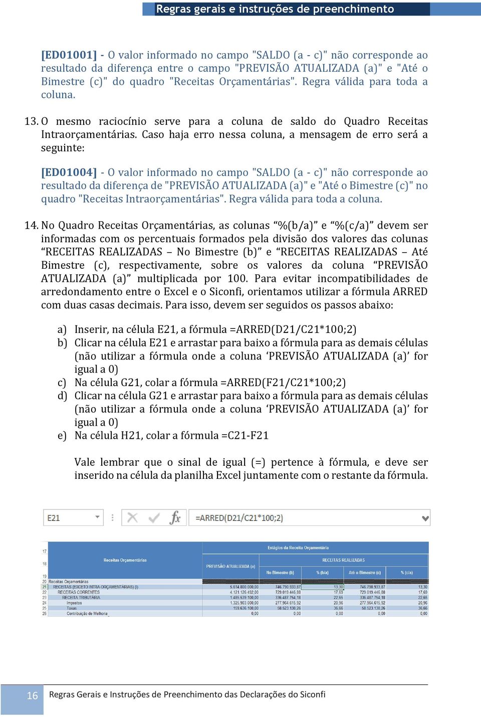 Caso haja erro nessa coluna, a mensagem de erro será a seguinte: [ED01004] - O valor informado no campo "SALDO (a - c)" não corresponde ao resultado da diferença de "PREVISÃO ATUALIZADA (a)" e "Até o