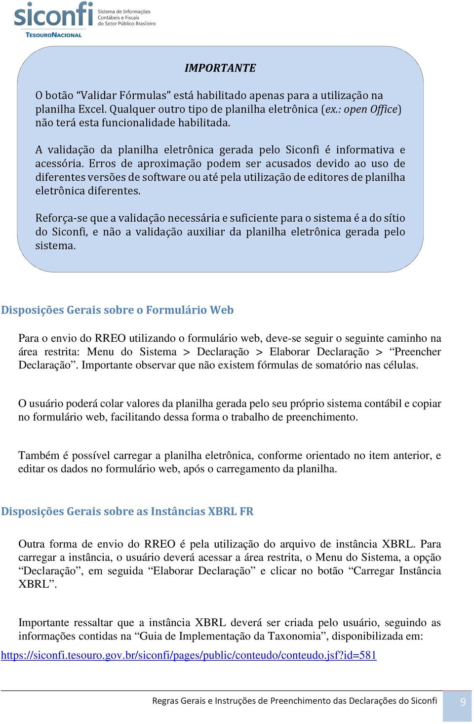 Erros de aproximação podem ser acusados devido ao uso de diferentes versões de software ou até pela utilização de editores de planilha eletrônica diferentes.