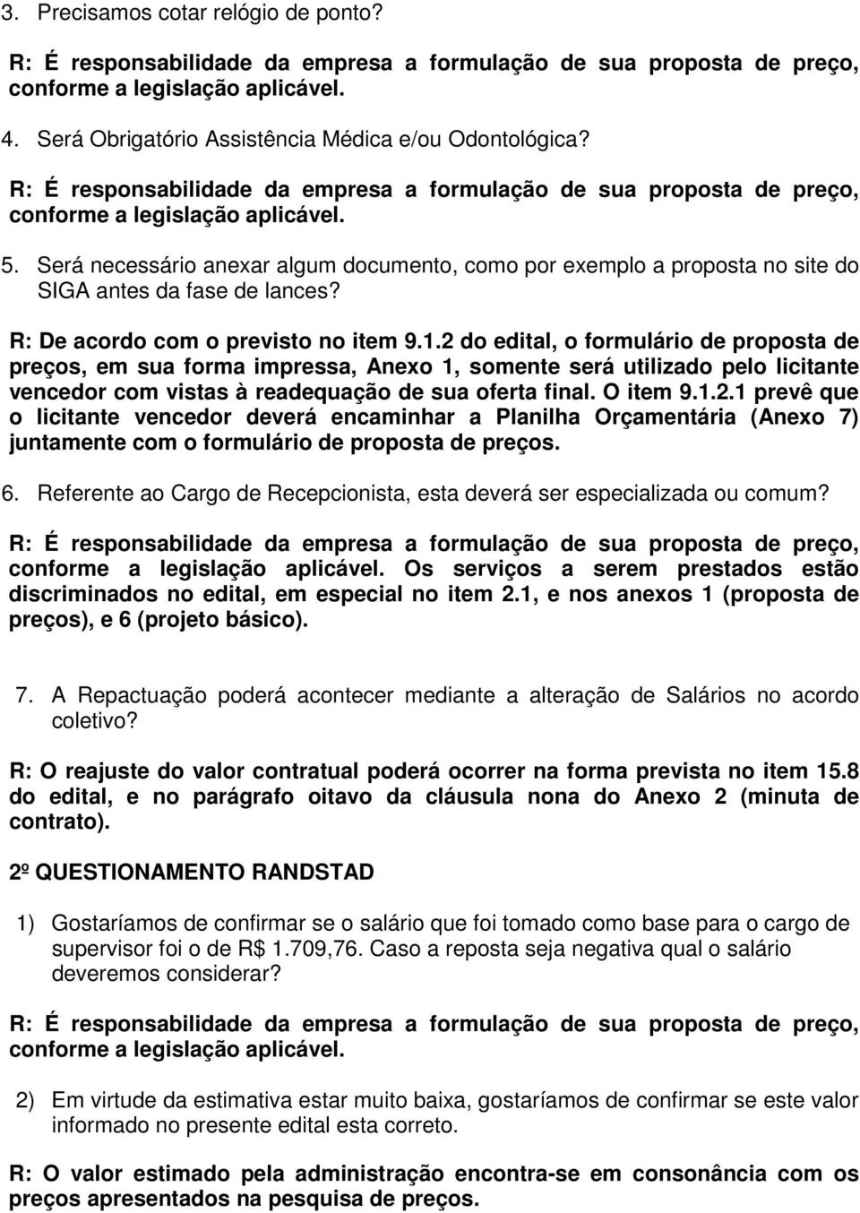 2 do edital, o formulário de proposta de preços, em sua forma impressa, Anexo 1, somente será utilizado pelo licitante vencedor com vistas à readequação de sua oferta final. O item 9.1.2.1 prevê que o licitante vencedor deverá encaminhar a Planilha Orçamentária (Anexo 7) juntamente com o formulário de proposta de preços.