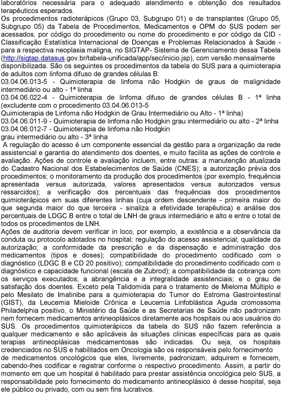 ou nome do procedimento e por código da CID - Classificação Estatística Internacional de Doenças e Problemas Relacionados à Saúde - para a respectiva neoplasia maligna, no SIGTAP- Sistema de