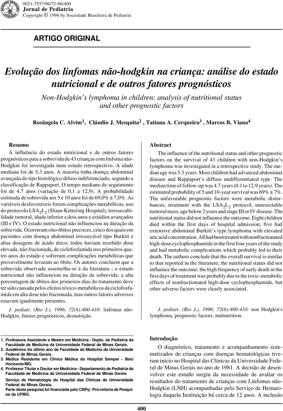 Non-Hodgkin s lymphoma in childrn: analysis of nutritional status and othr prognostic factors Rosângla C. Alvim 1, Cláudio J. Msquita 2, Tatiana A. Crquira 3, Marcos B.