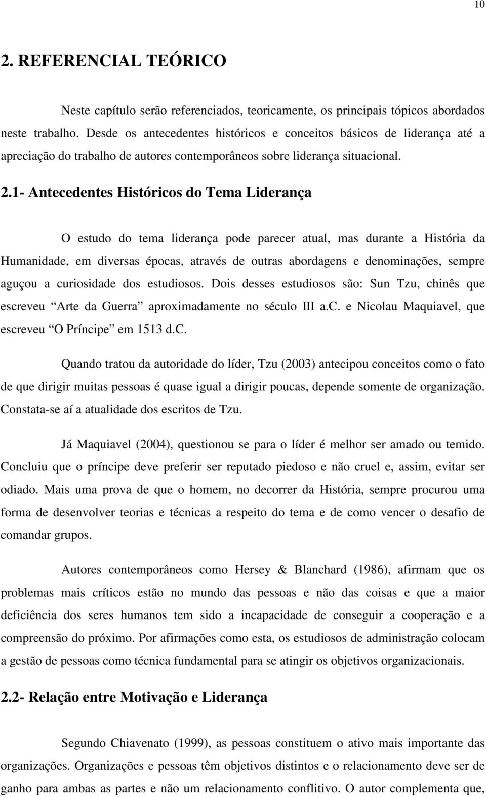 1- Antecedentes Históricos do Tema Liderança O estudo do tema liderança pode parecer atual, mas durante a História da Humanidade, em diversas épocas, através de outras abordagens e denominações,