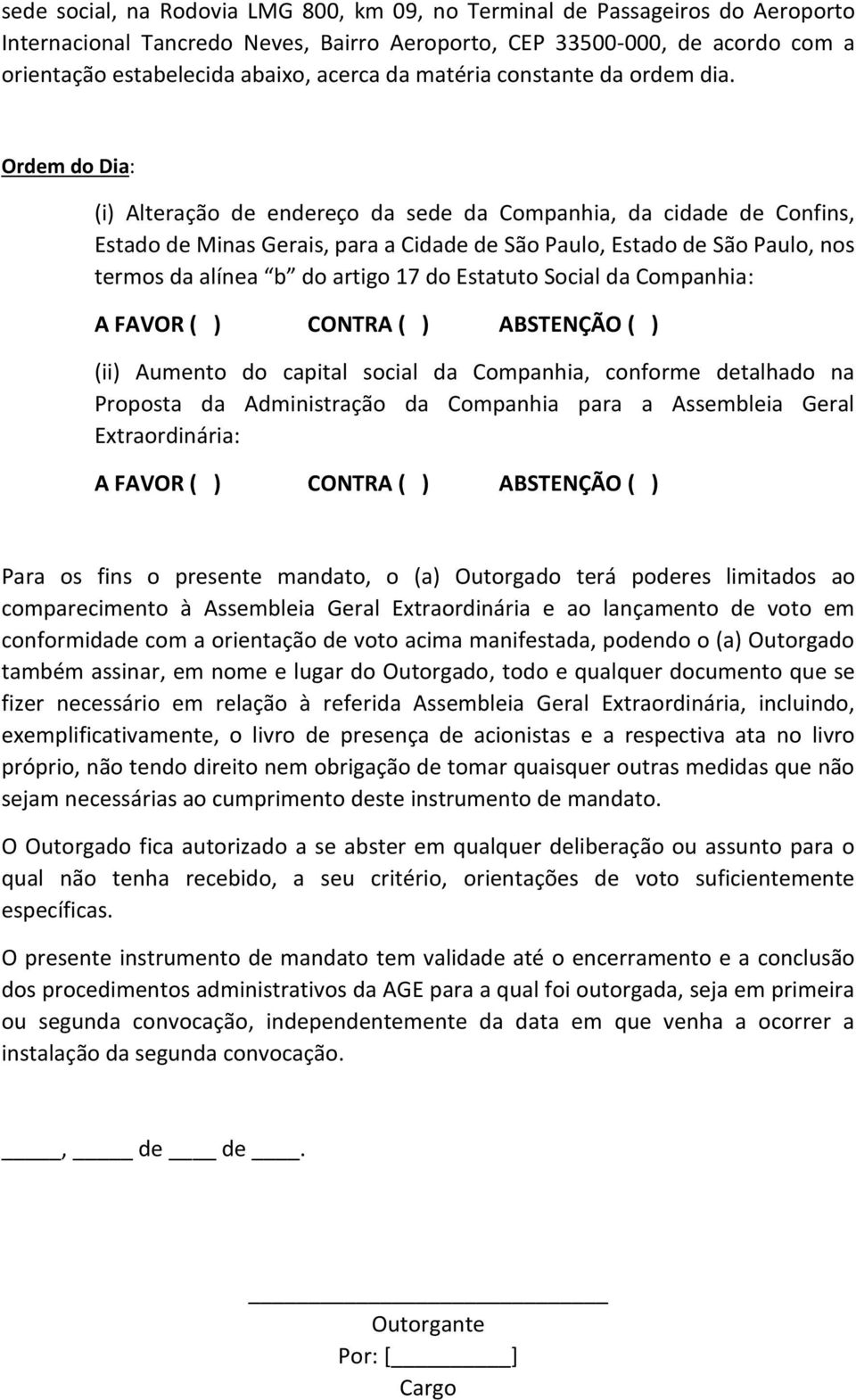 Ordem do Dia: (i) Alteração de endereço da sede da Companhia, da cidade de Confins, Estado de Minas Gerais, para a Cidade de São Paulo, Estado de São Paulo, nos termos da alínea b do artigo 17 do