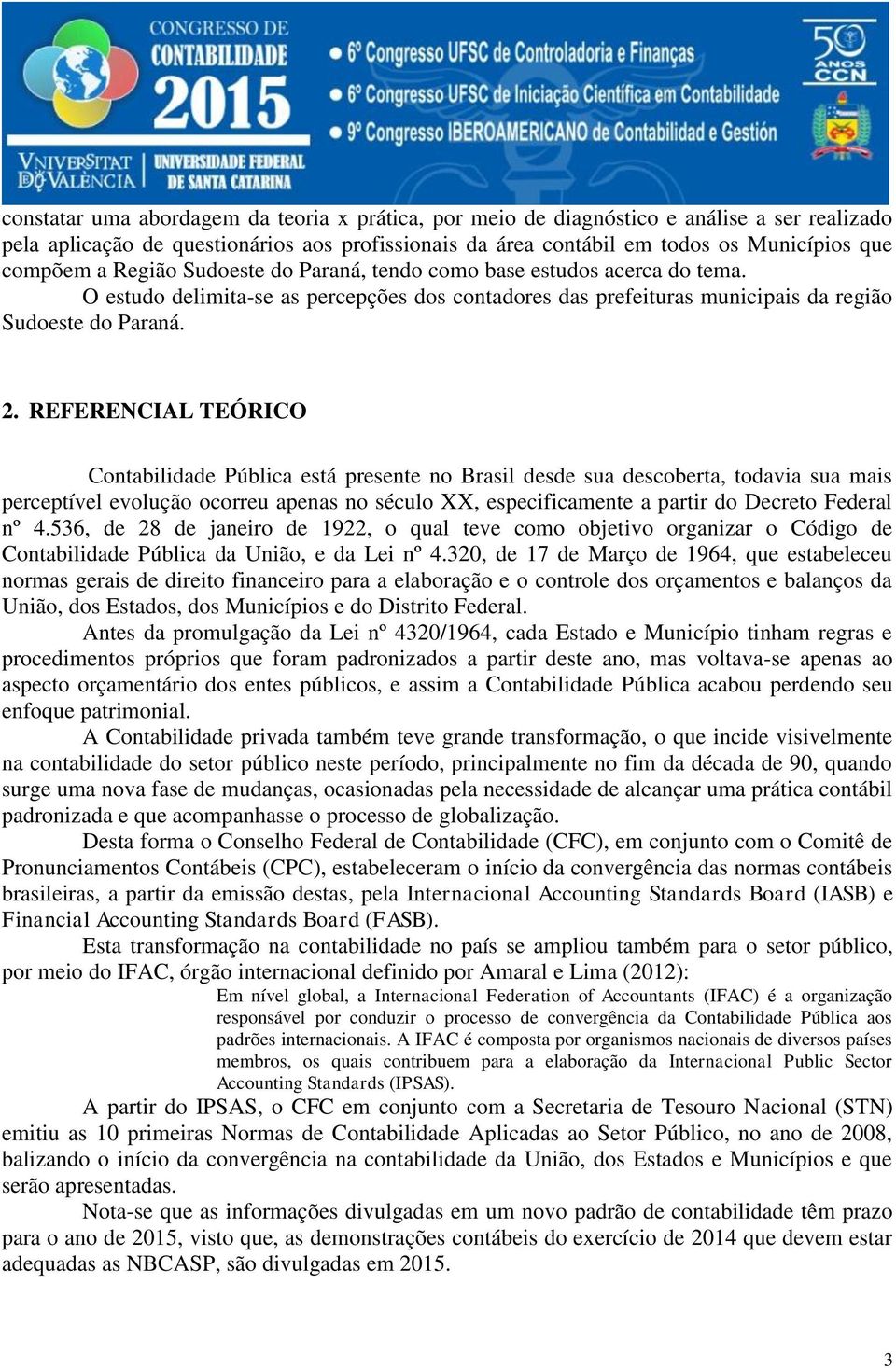 REFERENCIAL TEÓRICO Contabilidade Pública está presente no Brasil desde sua descoberta, todavia sua mais perceptível evolução ocorreu apenas no século XX, especificamente a partir do Decreto Federal