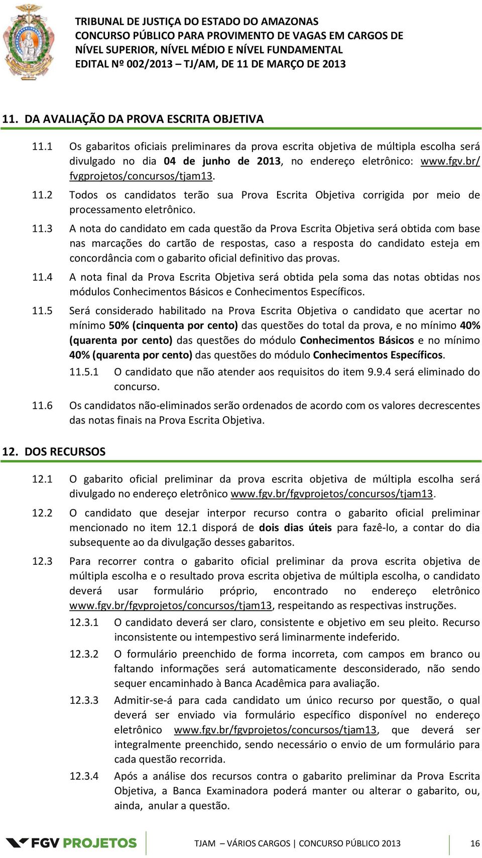 2 Todos os candidatos terão sua Prova Escrita Objetiva corrigida por meio de processamento eletrônico. 11.