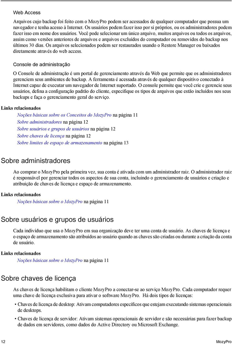 Você pode selecionar um único arquivo, muitos arquivos ou todos os arquivos, assim como versões anteriores de arquivos e arquivos excluídos do computador ou removidos do backup nos últimos 30 dias.