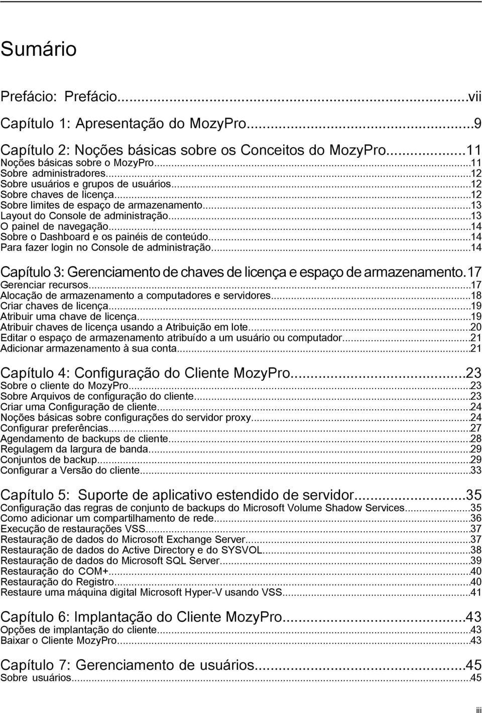 ..14 Sobre o Dashboard e os painéis de conteúdo...14 Para fazer login no Console de administração...14 Capítulo 3: Gerenciamento de chaves de licença e espaço de armazenamento.17 Gerenciar recursos.