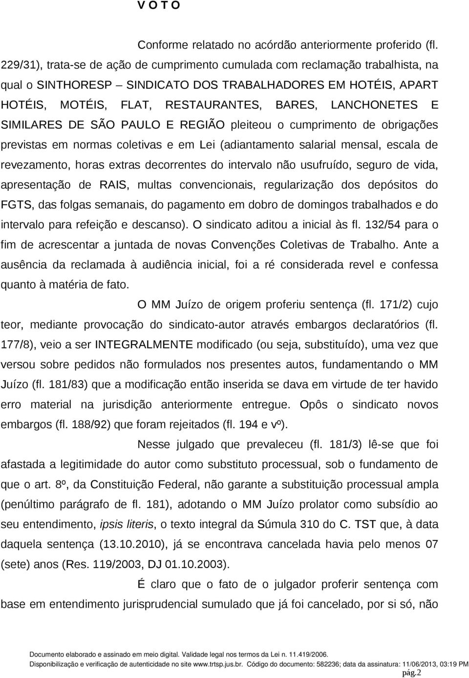 E SIMILARES DE SÃO PAULO E REGIÃO pleiteou o cumprimento de obrigações previstas em normas coletivas e em Lei (adiantamento salarial mensal, escala de revezamento, horas extras decorrentes do
