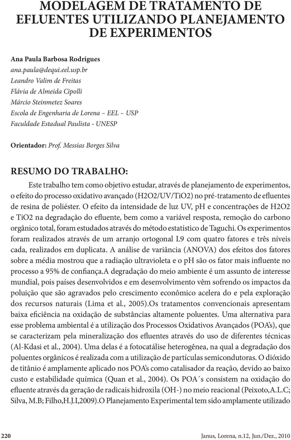 Messias Borges Silva RESUMO DO TRABALHO: Este trabalho tem como objetivo estudar, através de planejamento de experimentos, o efeito do processo oxidativo avançado (H2O2/UV/TiO2) no pré-tratamento de