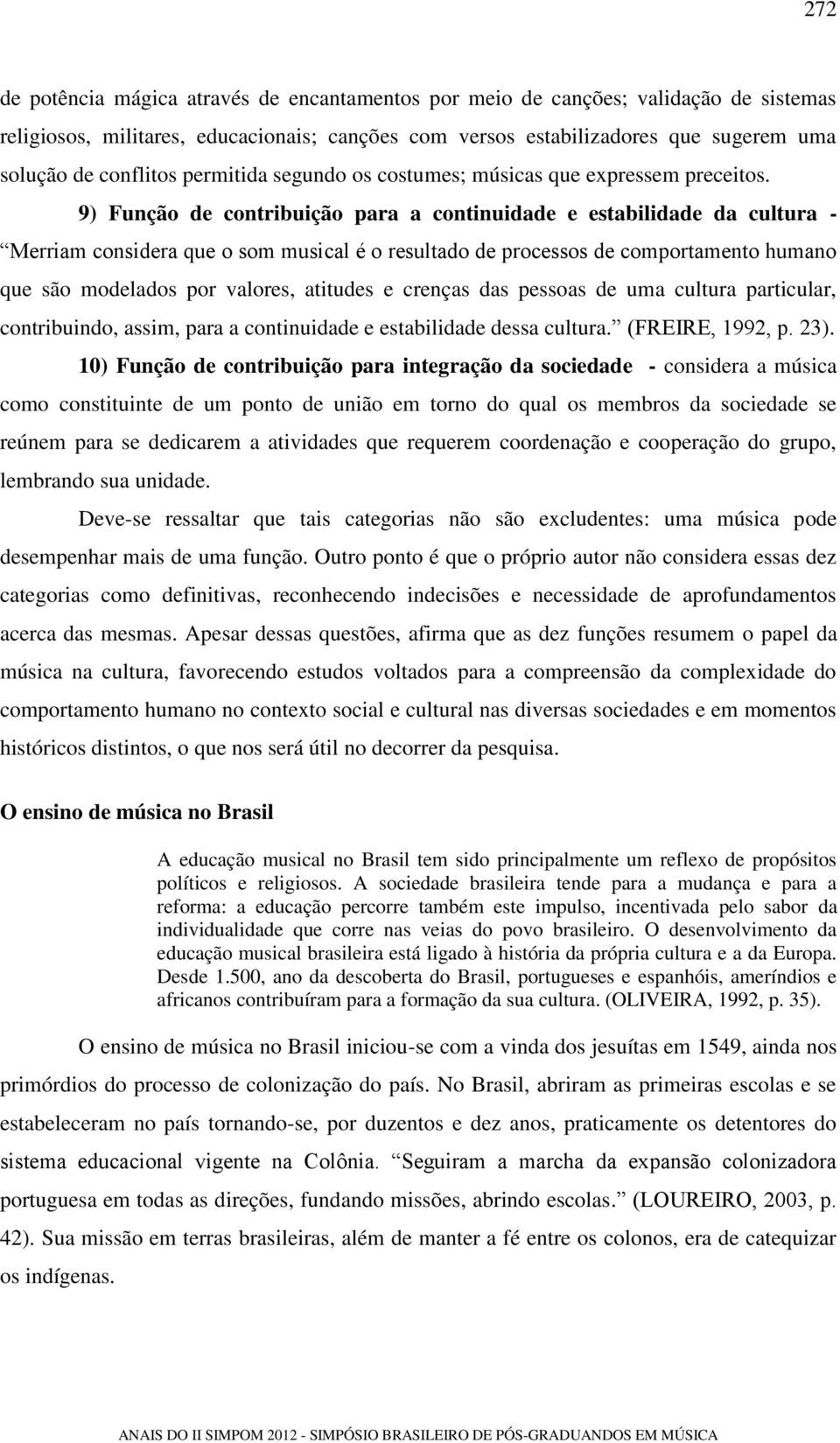 9) Função de contribuição para a continuidade e estabilidade da cultura - Merriam considera que o som musical é o resultado de processos de comportamento humano que são modelados por valores,