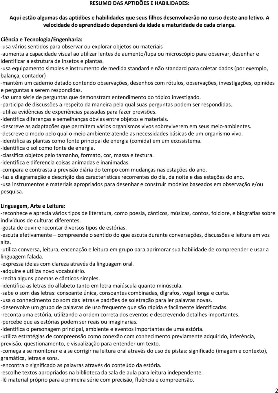 Ciência e Tecnologia/Engenharia: usa vários sentidos para observar ou explorar objetos ou materiais aumenta a capacidade visual ao utilizar lentes de aumento/lupa ou microscópio para observar,