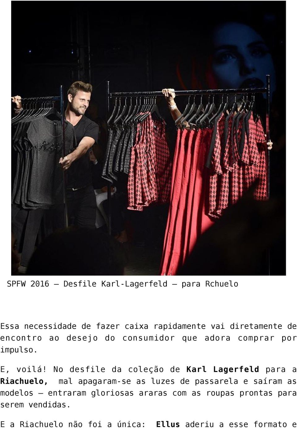 No desfile da coleção de Karl Lagerfeld para a Riachuelo, mal apagaram-se as luzes de passarela e saíram