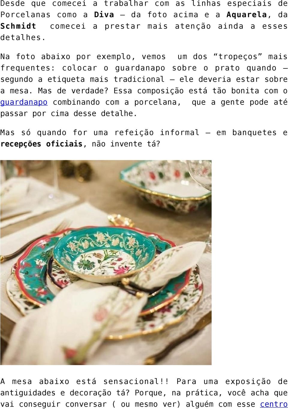 Essa composição está tão bonita com o guardanapo combinando com a porcelana, que a gente pode até passar por cima desse detalhe.