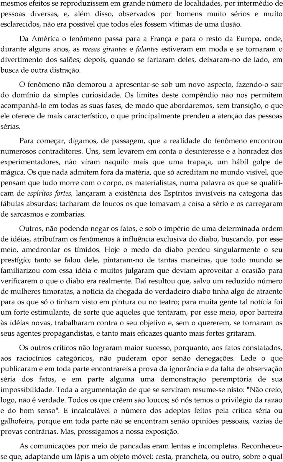 Da América o fenômeno passa para a França e para o resto da Europa, onde, durante alguns anos, as mesas girantes e falantes estiveram em moda e se tornaram o divertimento dos salões; depois, quando