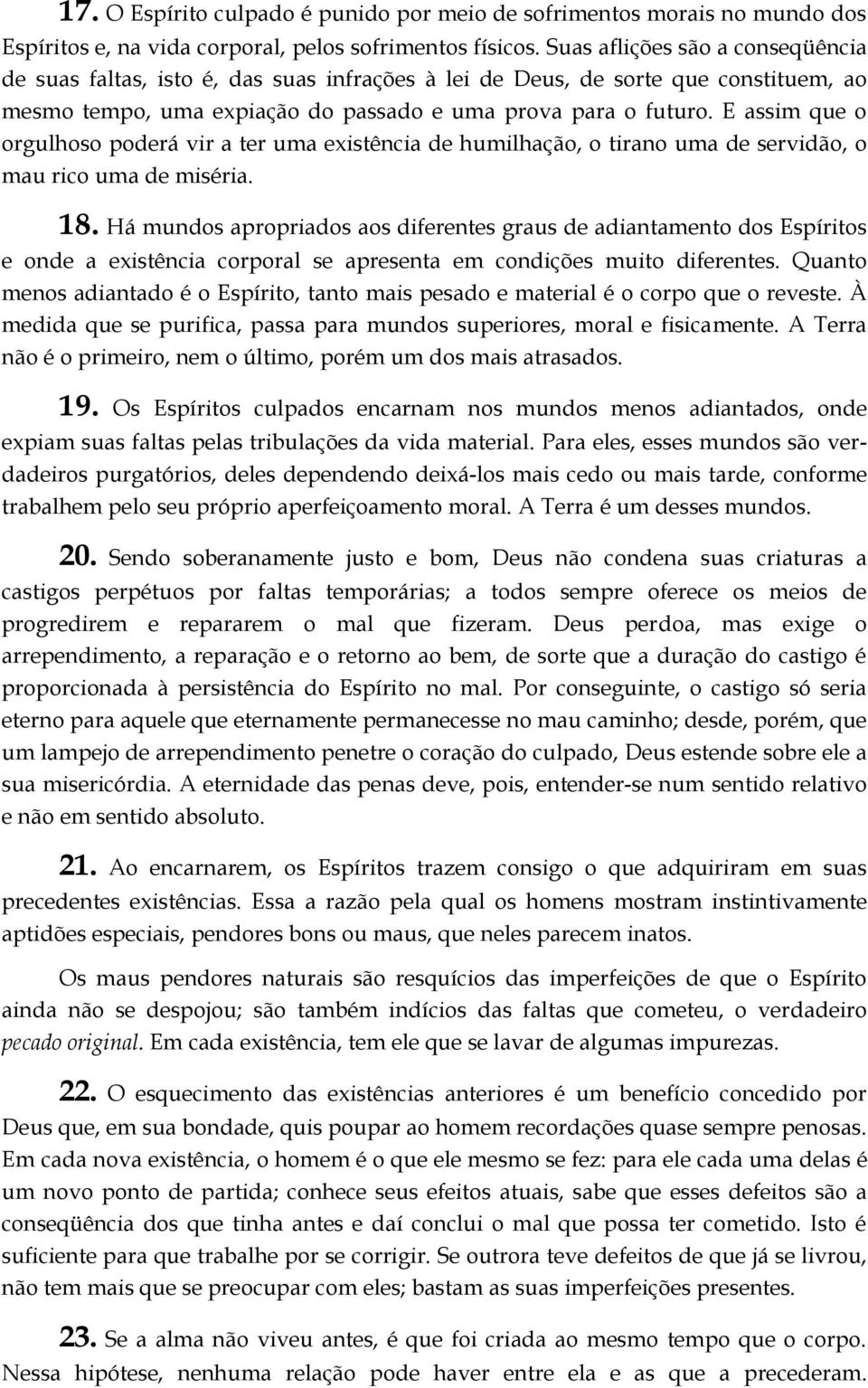 E assim que o orgulhoso poderá vir a ter uma existência de humilhação, o tirano uma de servidão, o mau rico uma de miséria. 18.