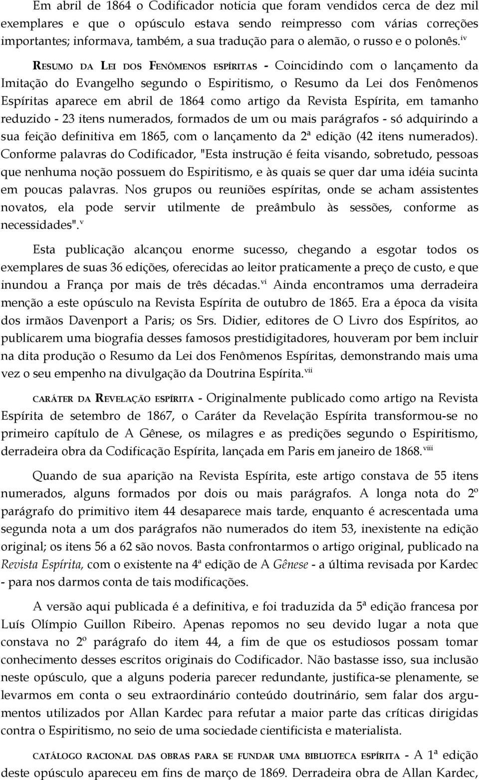 iv RESUMO DA LEI DOS FENÔMENOS ESPÍRITAS - Coincidindo com o lançamento da Imitação do Evangelho segundo o Espiritismo, o Resumo da Lei dos Fenômenos Espíritas aparece em abril de 1864 como artigo da