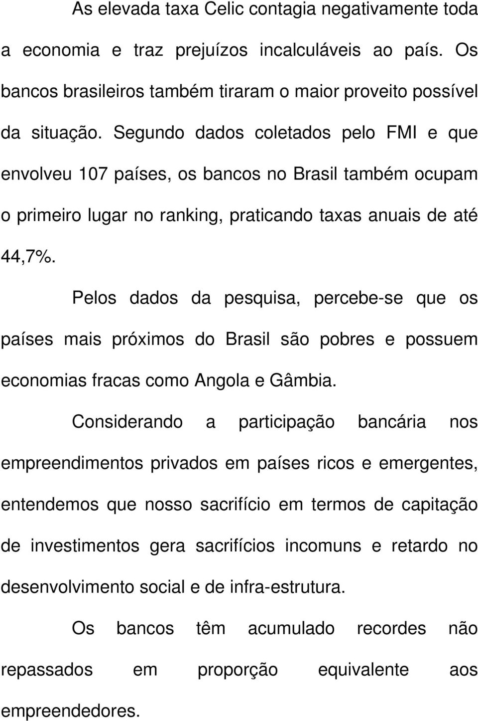 Pelos dados da pesquisa, percebe-se que os países mais próximos do Brasil são pobres e possuem economias fracas como Angola e Gâmbia.