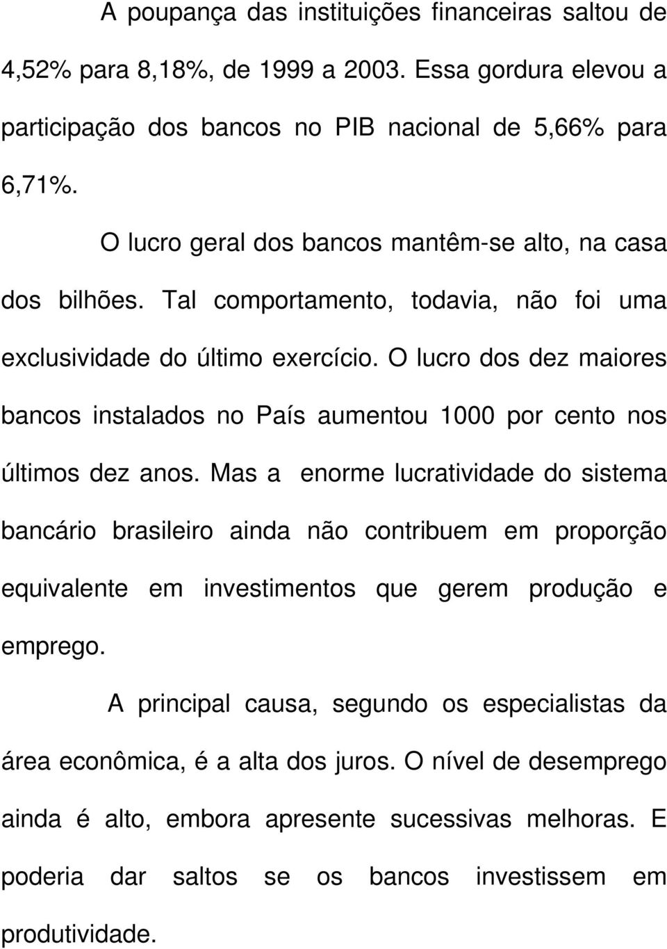 O lucro dos dez maiores bancos instalados no País aumentou 1000 por cento nos últimos dez anos.