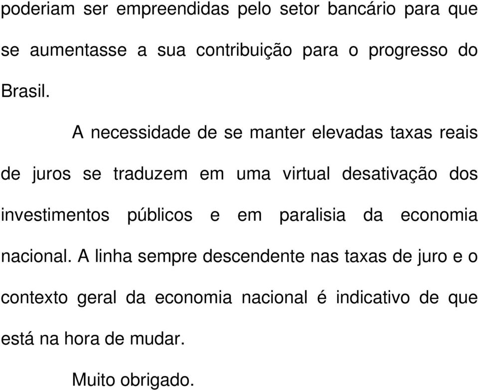 A necessidade de se manter elevadas taxas reais de juros se traduzem em uma virtual desativação dos