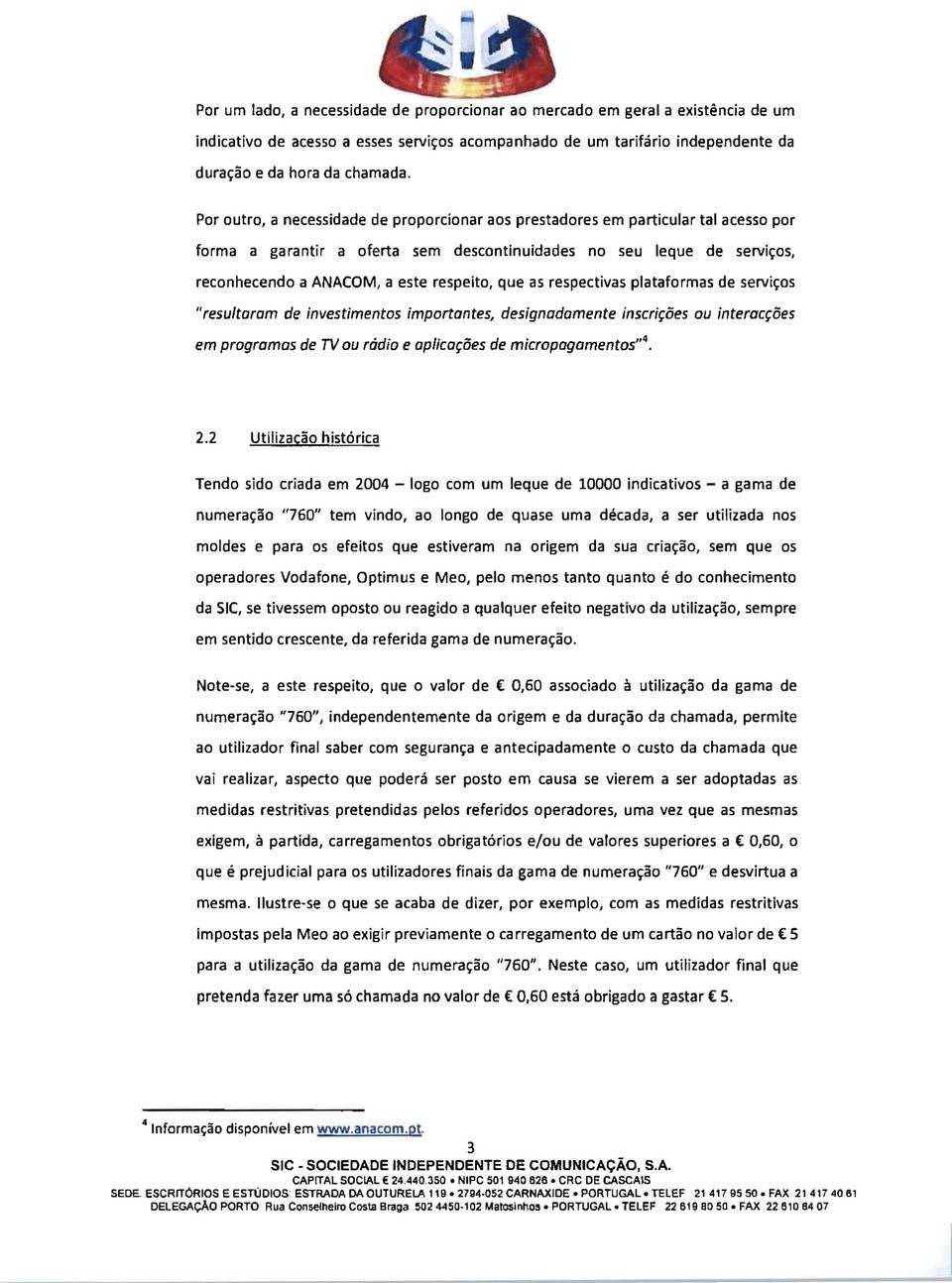 que as respectivas plataformas de servi~os "resultaram de investimentos importantes, designadamente inscri~oes au interoc~i5es em progromas de TV au radio e aplica~5es de micropagamentas,,4. 2.