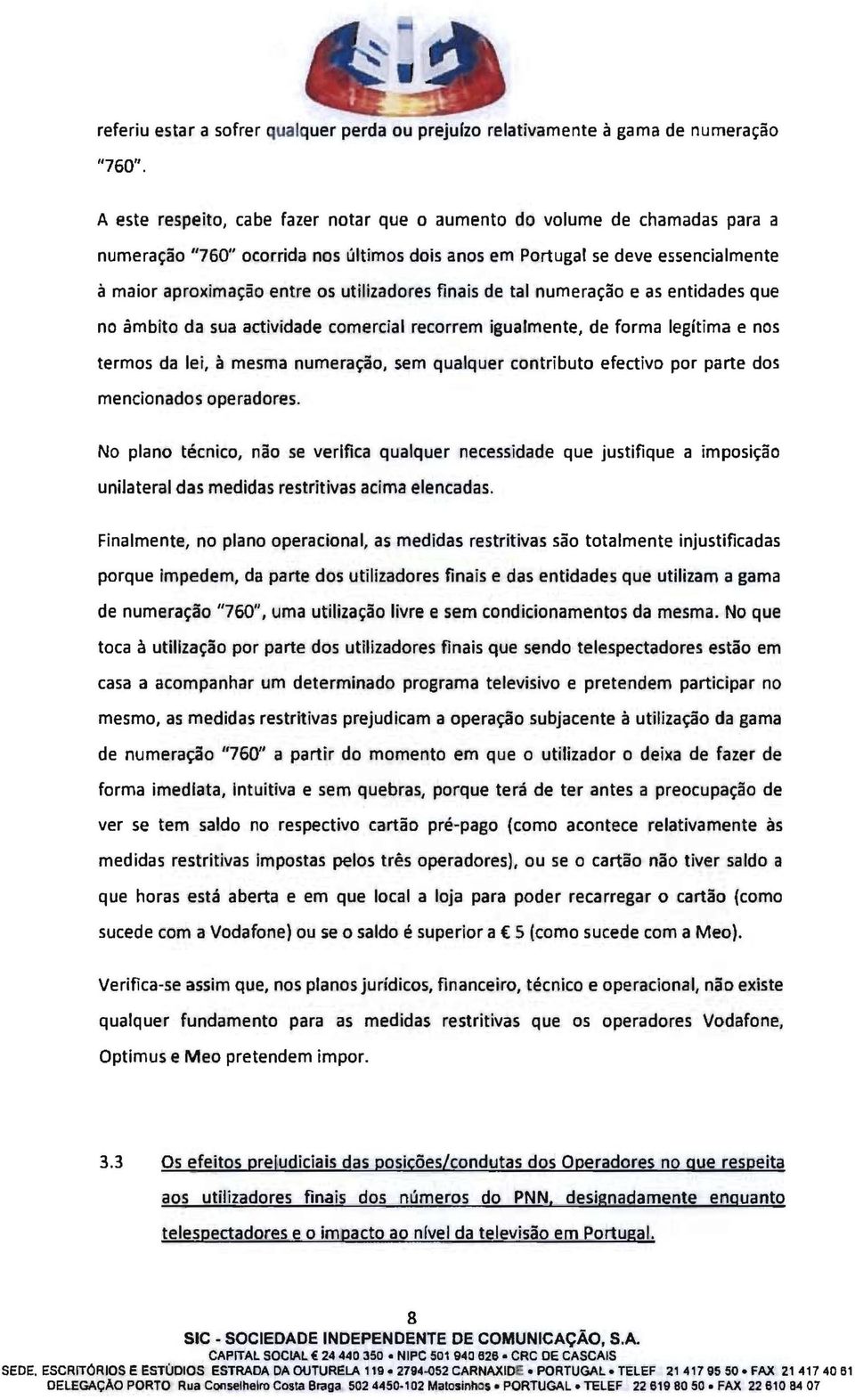 finais de tal numera~ao e as entidades que no ambito da sua actividade comercial recorrem igua,lmente, de forma legitima enos termos da lei, amesma numera~o, sem qualquer contributo efectivo por