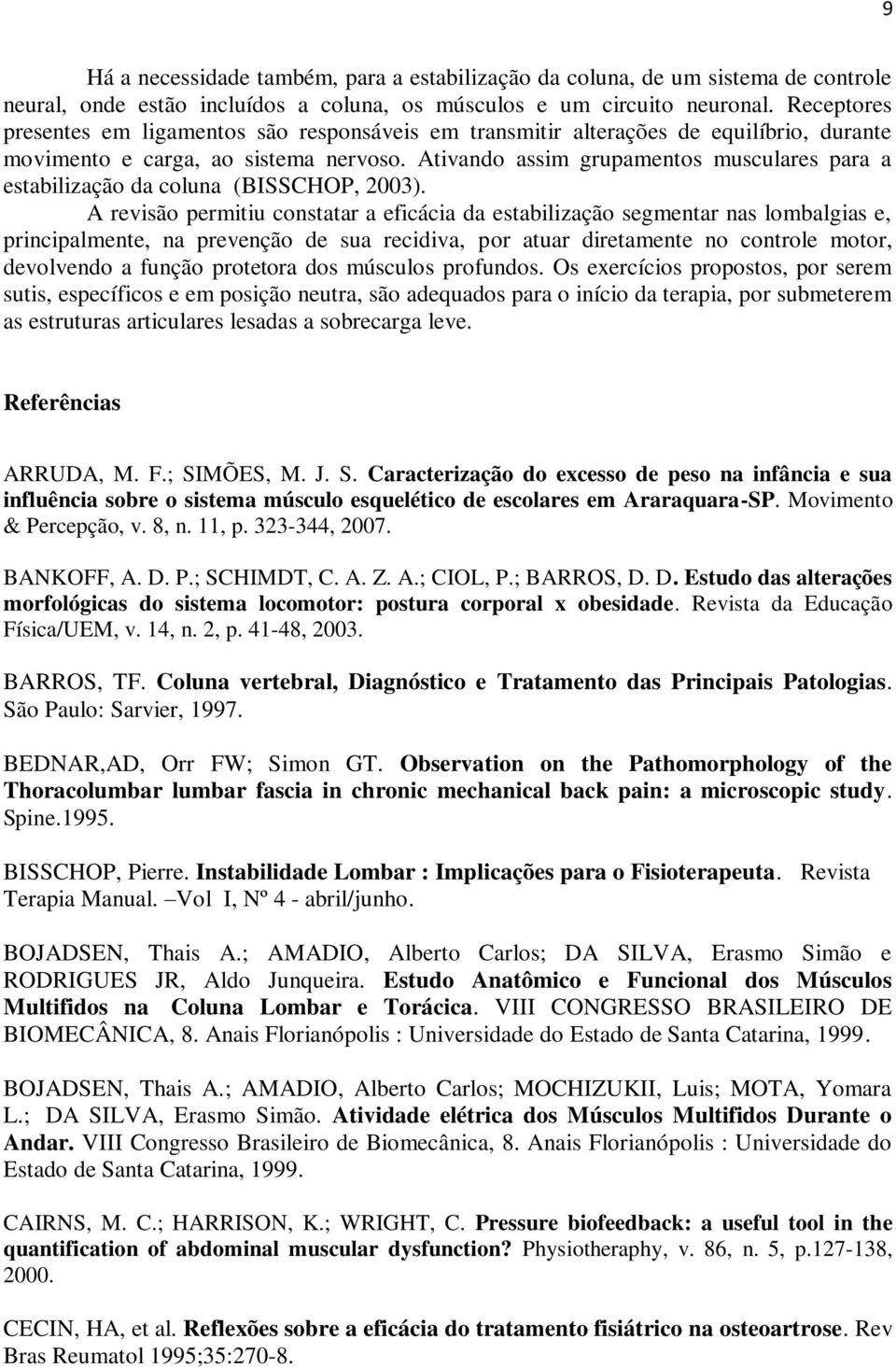 Ativando assim grupamentos musculares para a estabilização da coluna (BISSCHOP, 2003).