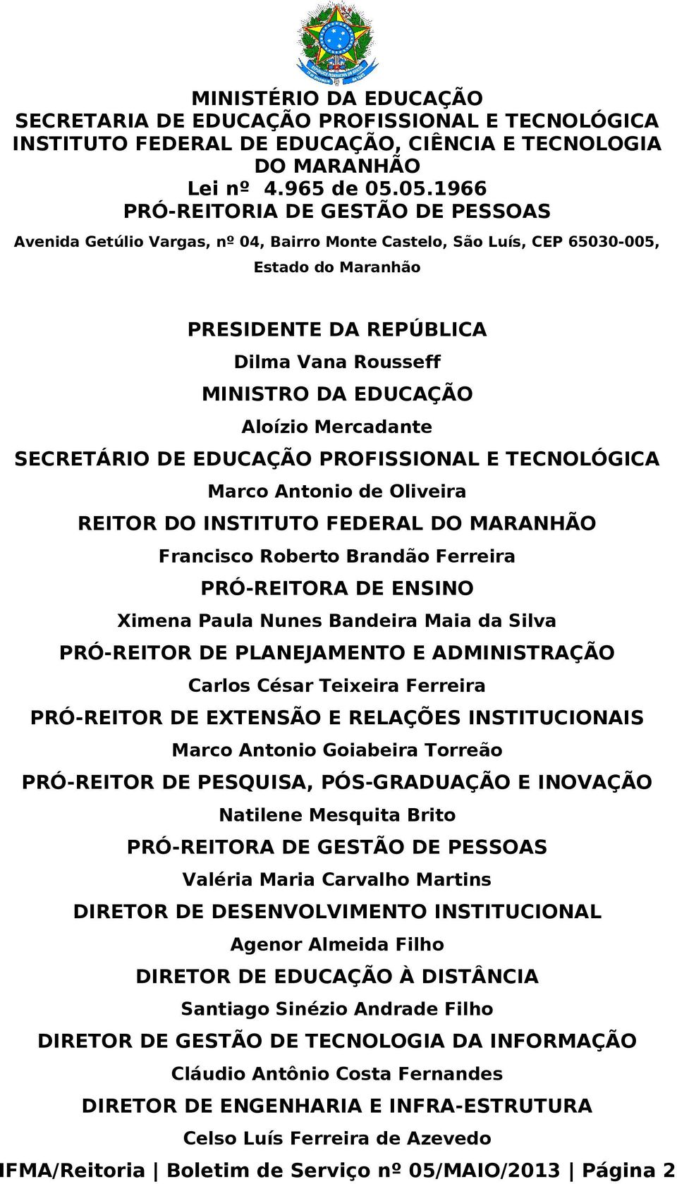 EDUCAÇÃO Aloízio Mercadante SECRETÁRIO DE EDUCAÇÃO PROFISSIONAL E TECNOLÓGICA Marco Antonio de Oliveira REITOR DO INSTITUTO FEDERAL DO MARANHÃO Francisco Roberto Brandão Ferreira PRÓ-REITORA DE