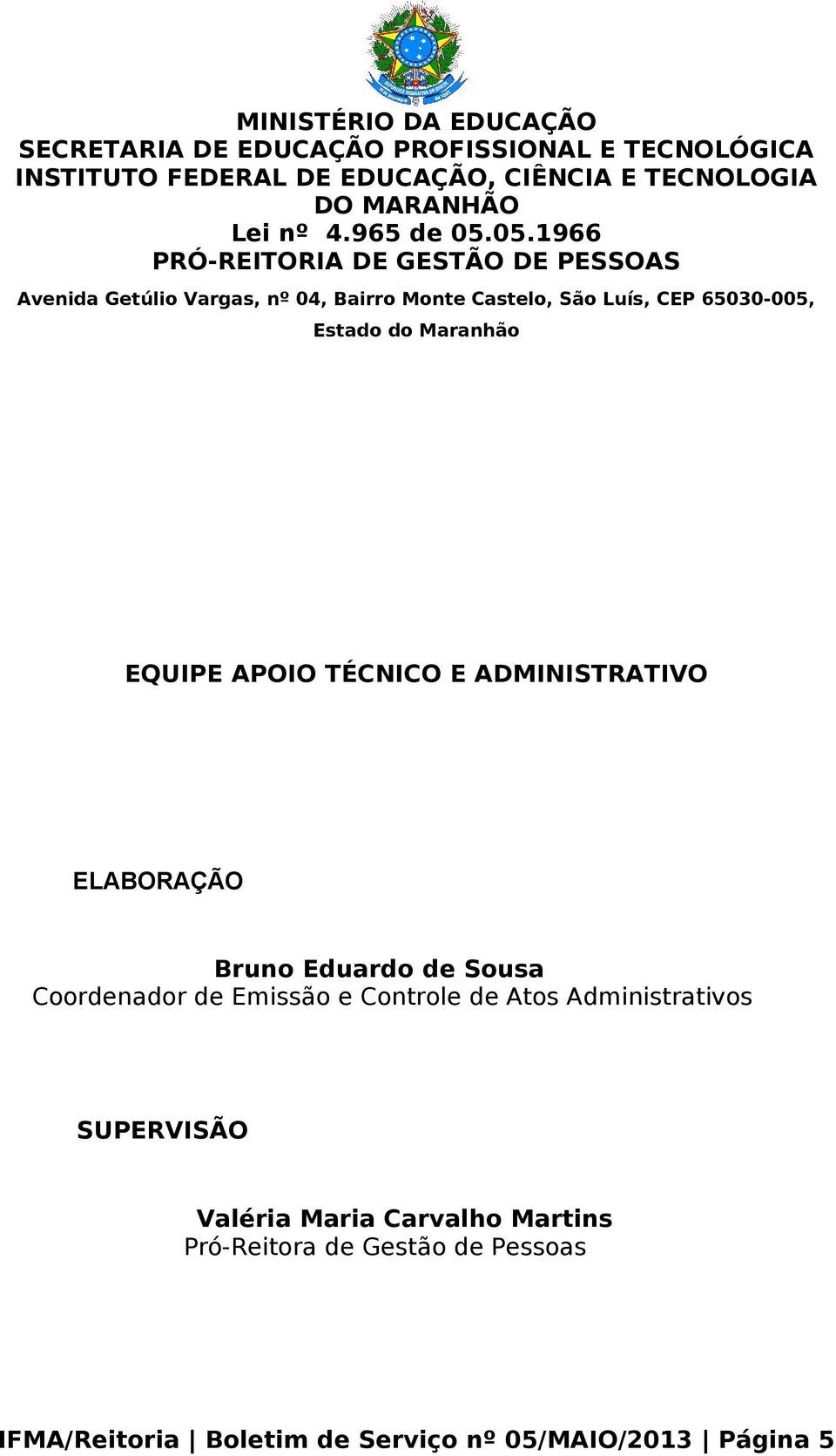 05.1966 PRÓ-REITORIA DE GESTÃO DE PESSOAS Avenida Getúlio Vargas, nº 04, Bairro Monte Castelo, São Luís, CEP 65030-005, Estado do Maranhão