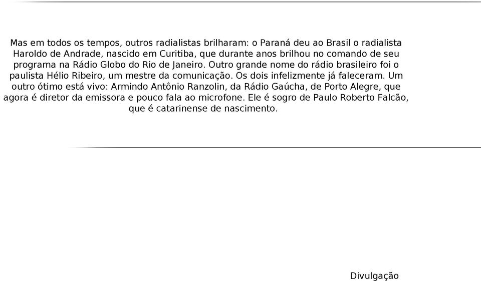 Outro grande nome do rádio brasileiro foi o paulista Hélio Ribeiro, um mestre da comunicação. Os dois infelizmente já faleceram.