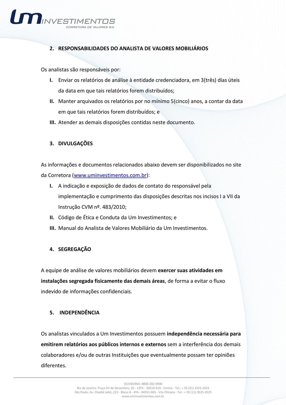 Manter arquivados os relatórios por no mínimo 5(cinco) anos, a contar da data em que tais relatórios forem distribuídos; e III. Atender as demais disposições contidas neste documento. 3.