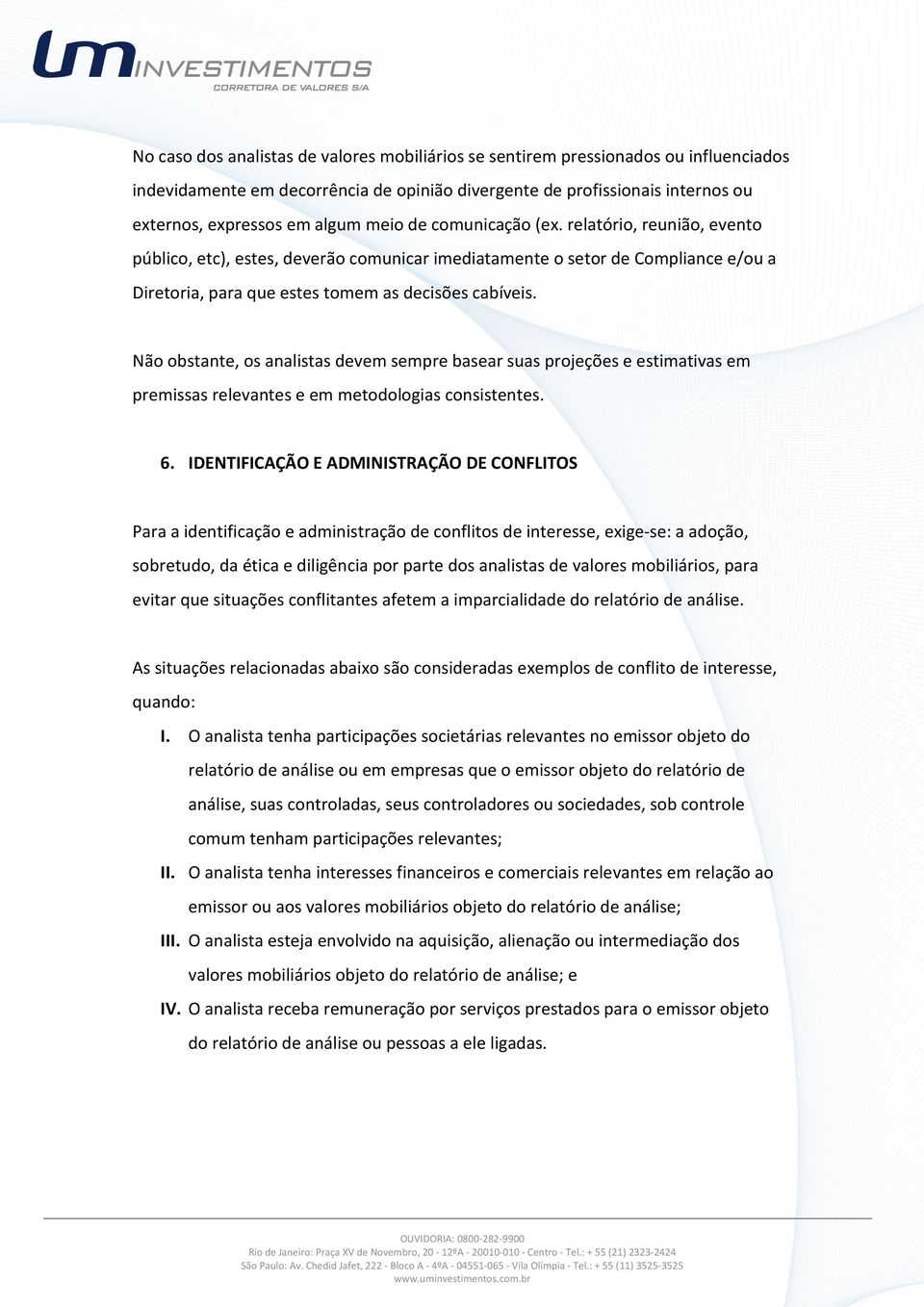 Não obstante, os analistas devem sempre basear suas projeções e estimativas em premissas relevantes e em metodologias consistentes. 6.