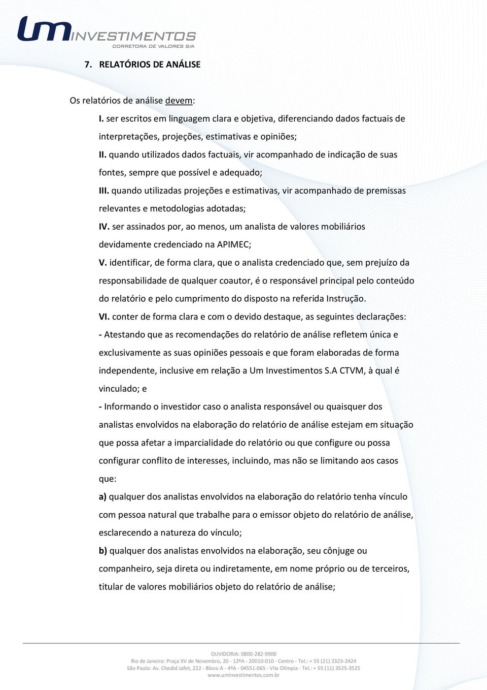 quando utilizadas projeções e estimativas, vir acompanhado de premissas relevantes e metodologias adotadas; IV.