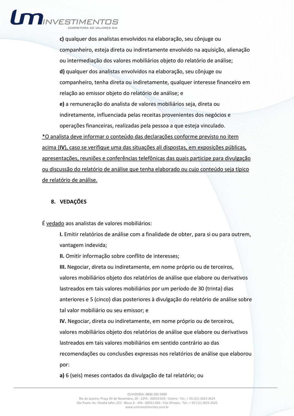 relatório de análise; e e) a remuneração do analista de valores mobiliários seja, direta ou indiretamente, influenciada pelas receitas provenientes dos negócios e operações financeiras, realizadas