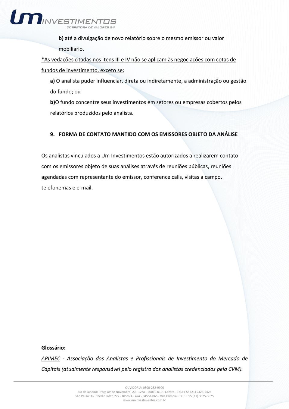 gestão do fundo; ou b)o fundo concentre seus investimentos em setores ou empresas cobertos pelos relatórios produzidos pelo analista. 9.