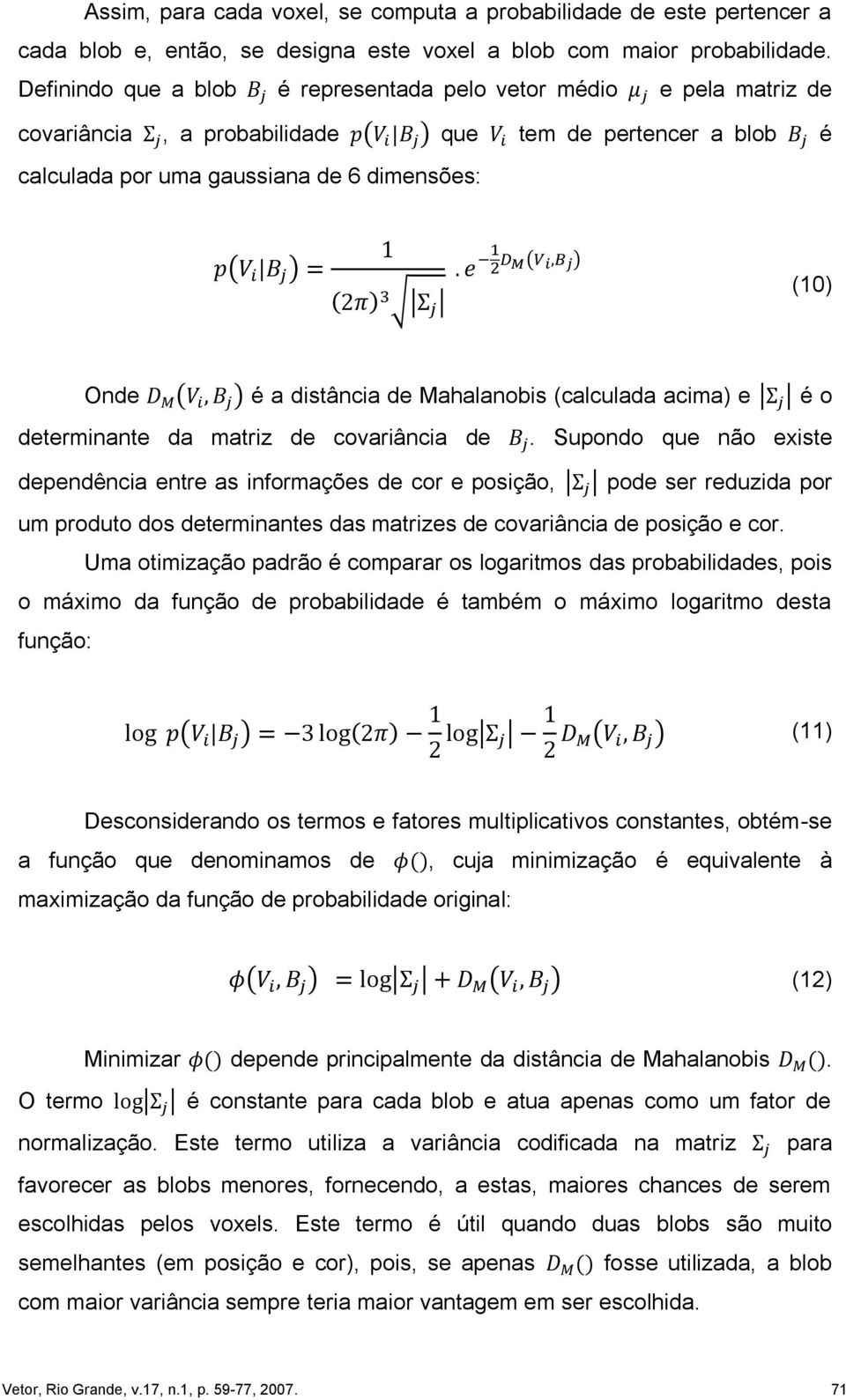 Mahalanobis (calculada acima) e é o determinante da matriz de covariância de.