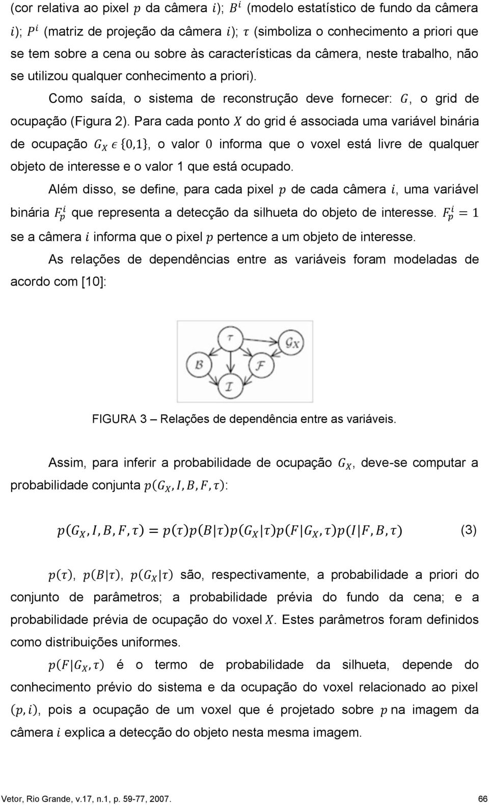 Para cada ponto do grid é associada uma variável binária de ocupação, o valor informa que o voxel está livre de qualquer objeto de interesse e o valor 1 que está ocupado.