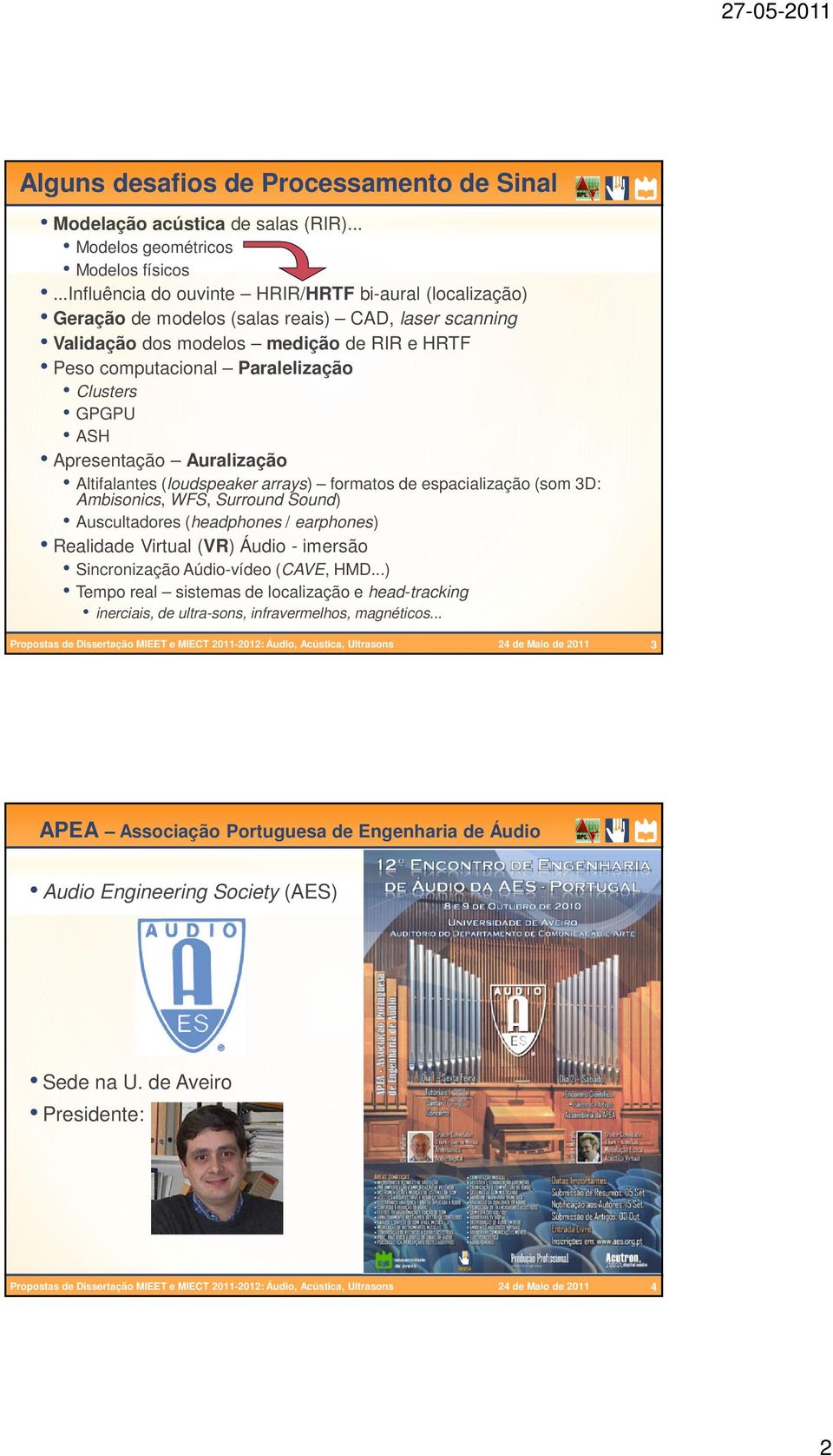 GPGPU ASH Apresentação Auralização Altifalantes (loudspeaker arrays) formatos de espacialização (som 3D: Ambisonics, WFS, Surround Sound) Auscultadores (headphones / earphones) Realidade Virtual (VR)